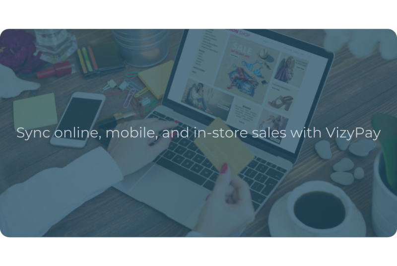 Sync online, mobile, and in-store sales with VizyPay